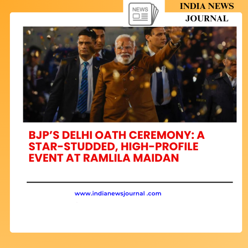 BJP’s Delhi Oath Ceremony: A Star-Studded, High-Profile Event at Ramlila Maidan