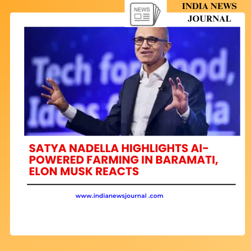 Satya Nadella Highlights AI-Powered Farming in Baramati, Elon Musk Reacts